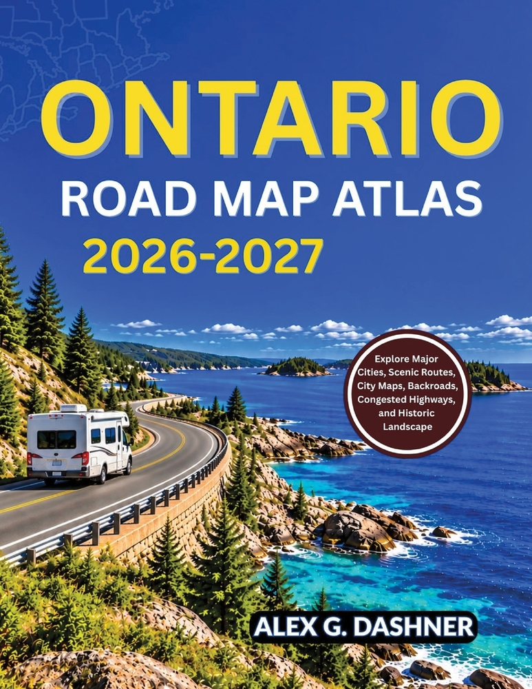 Ontario Road Map Atlas 2026-2027: Explore Major Cities, Scenic Routes, City Maps, Backroads, Congested Highways, and Historic Landscape cover