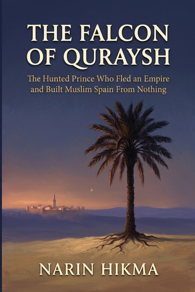 The Falcon of Quraysh: The Hunted Prince Who Fled an Empire and Built Muslim Spain From Nothing cover