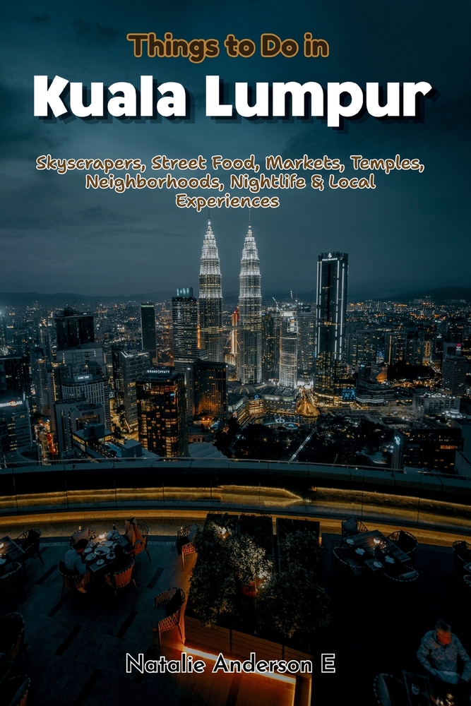 Things to Do in Kuala Lumpur: Skyscrapers, Street Food, Markets, Temples, Neighborhoods, Nightlife & Local Experiences cover