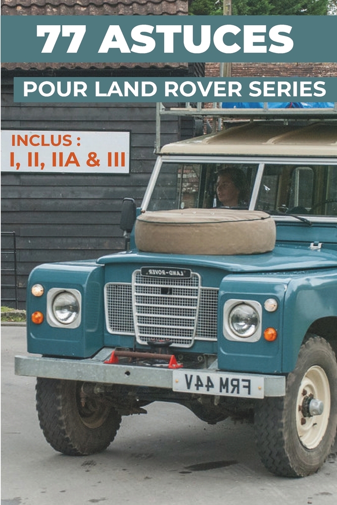 77 Astuces Pour Sa Land Rover Series (I, II, Iia, III): Les secrets les mieux gardés cover