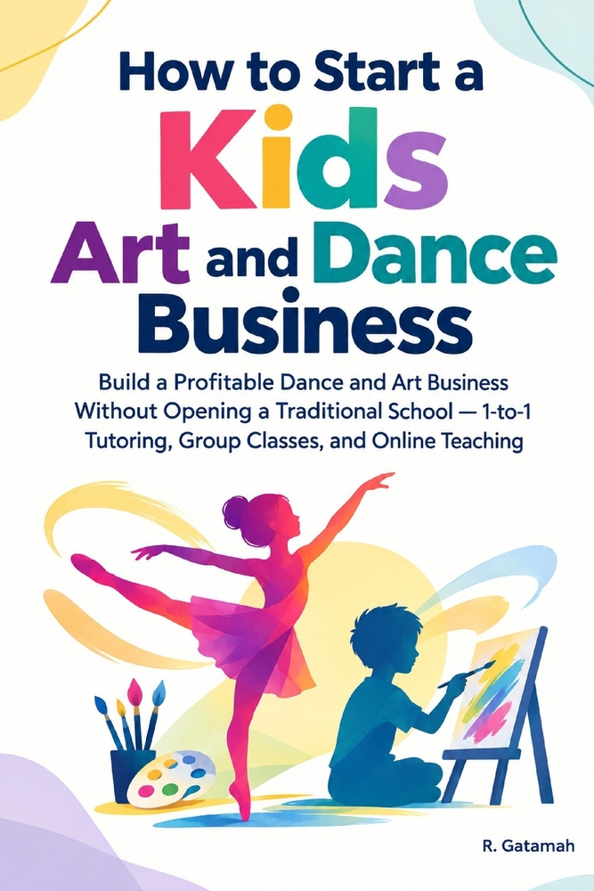 How to Start a Kids Art and Dance Business: Build a Profitable Dance and Art Business School cover