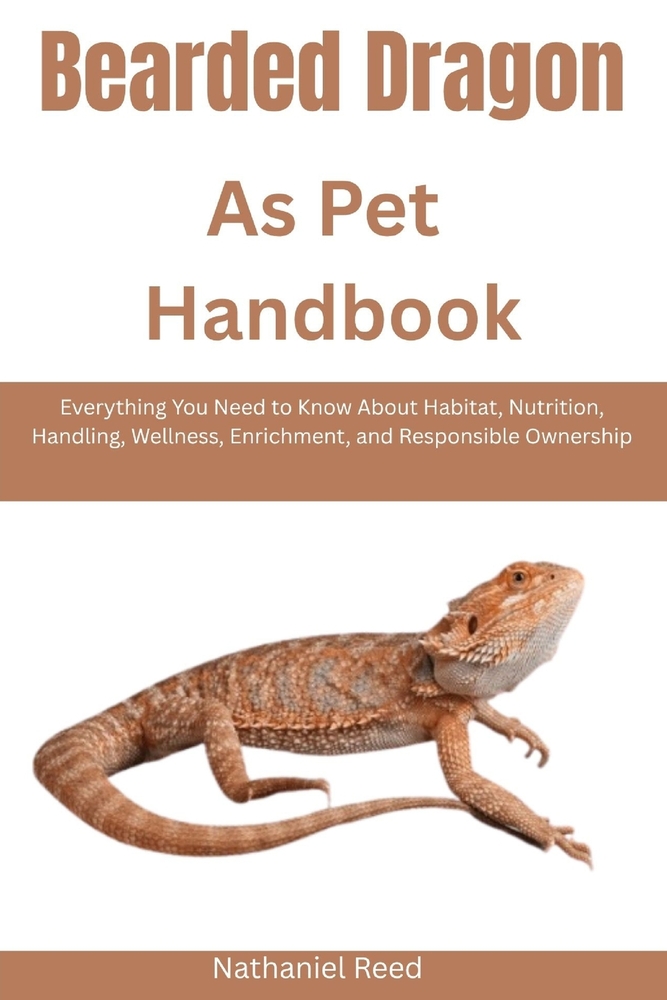 Bearded Dragon as Pet Handbook: Everything You Need to Know About Habitat, Nutrition, Handling, Wellness, Enrichment, and Responsible Ownership cover