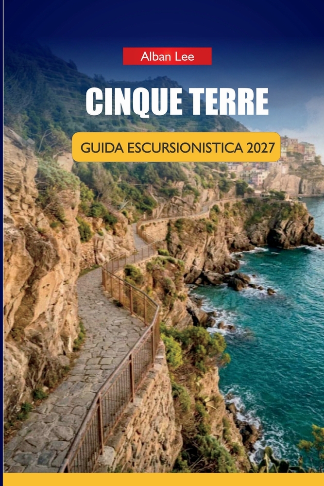 Cinque Terre Guida Escursionistica 2027: Alternative alla chiusura dei sentieri, pianificazione dell'ingresso a tempo per Via dell'Amore e itinerari g cover
