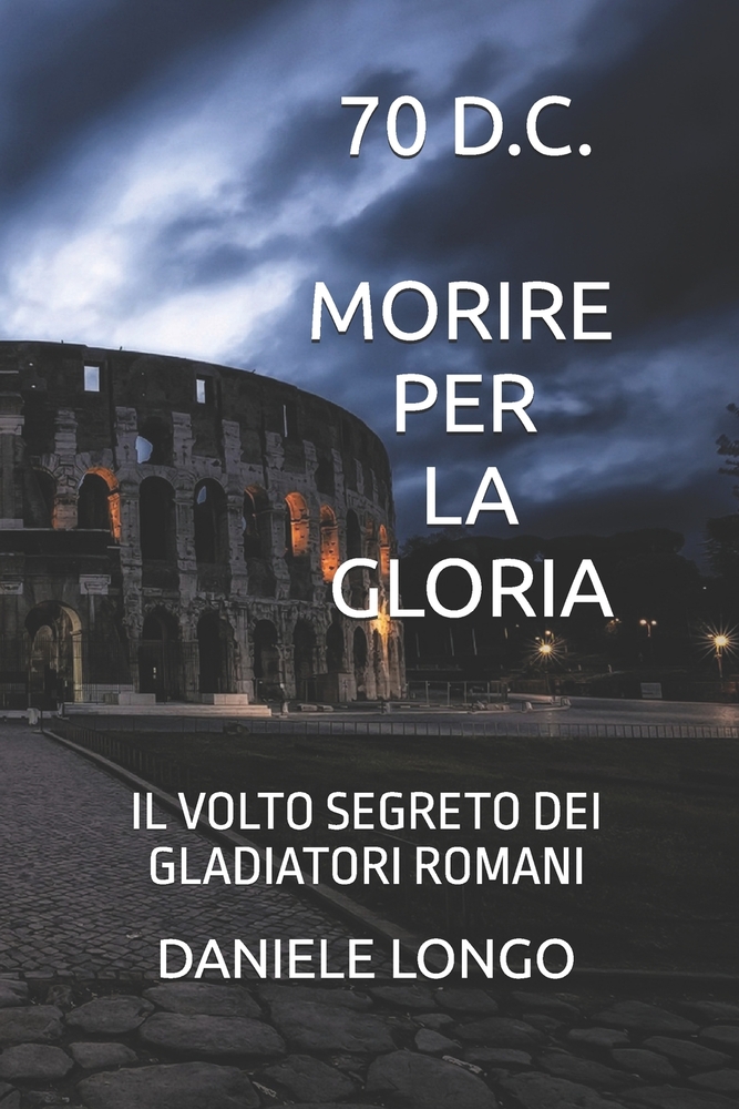 Morire Per La Gloria: Il Volto Segreto Dei Gladiatori Romani cover