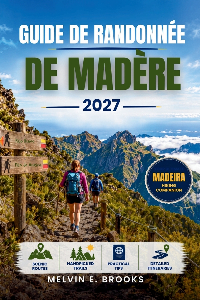 Guide de Randonnée de Madère 2027: Explorez l'île atlantique du Portugal en passant par Pico Ruivo à Pico do Arieiro, promenades à la Levada, sentiers cover