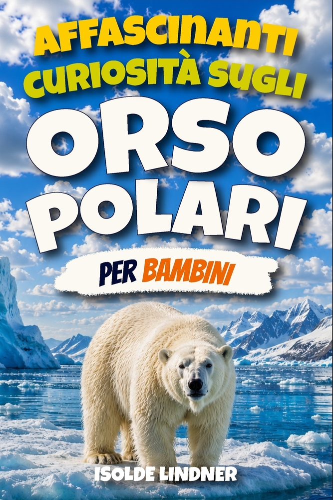 Affascinanti curiosità sugli orsi polari per bambini intelligenti: Esplora il mondo ghiacciato, incredibili adattamenti artici, abilità di caccia magi cover