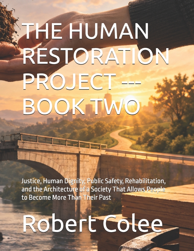 The Human Restoration Project --- Book Two: Justice, Human Dignity, Public Safety, Rehabilitation, and the Architecture of a Society That Allows Peopl cover