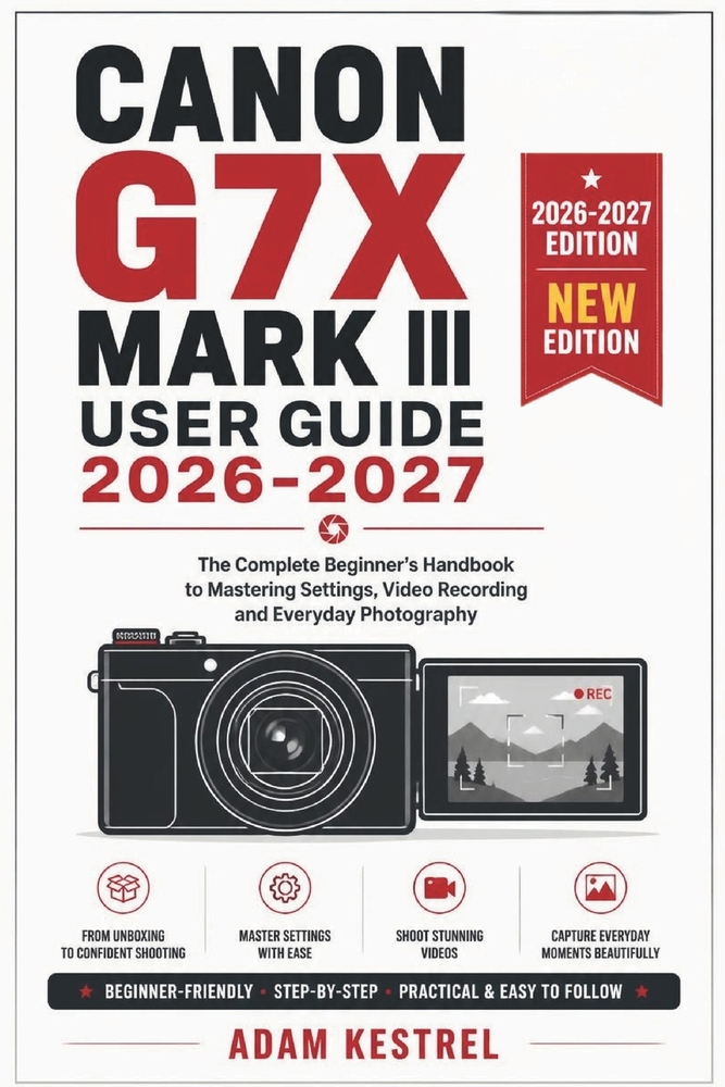 Canon G7x Mark III User Guide 2026-2027: The Complete Beginner's Handbook to Mastering Settings, Video Recording and Everyday Photography cover