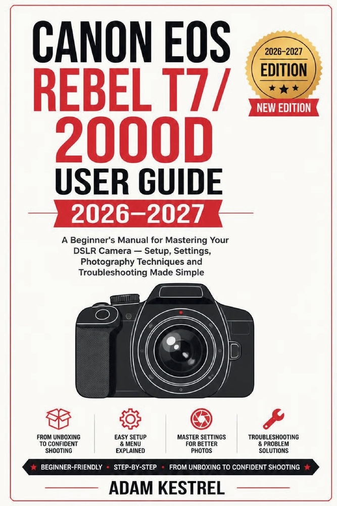 Canon EOS Rebel T7 / 2000d User Guide 2026-2027: A Beginner's Manual for Mastering Your DSLR Camera -Setup, Settings, Photography Techniques and Troub cover