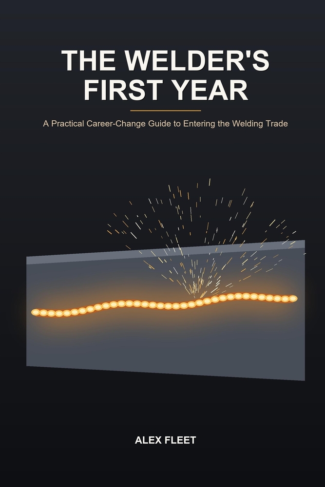 The Welder's First Year: A Practical Career-Change Guide to Entering the Welding Trade cover