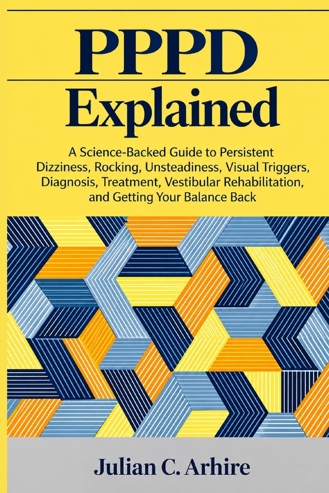 PPPD Explained: A Science-Backed Guide to Persistent Dizziness, Rocking, Unsteadiness, Visual Triggers, Diagnosis, Treatment, Vestibular Rehabilitatio cover
