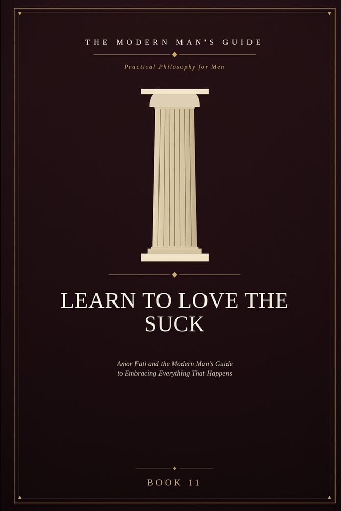 Learn to Love the Suck: Amor Fati and the Modern Man's Guide to Embracing Everything That Happens cover