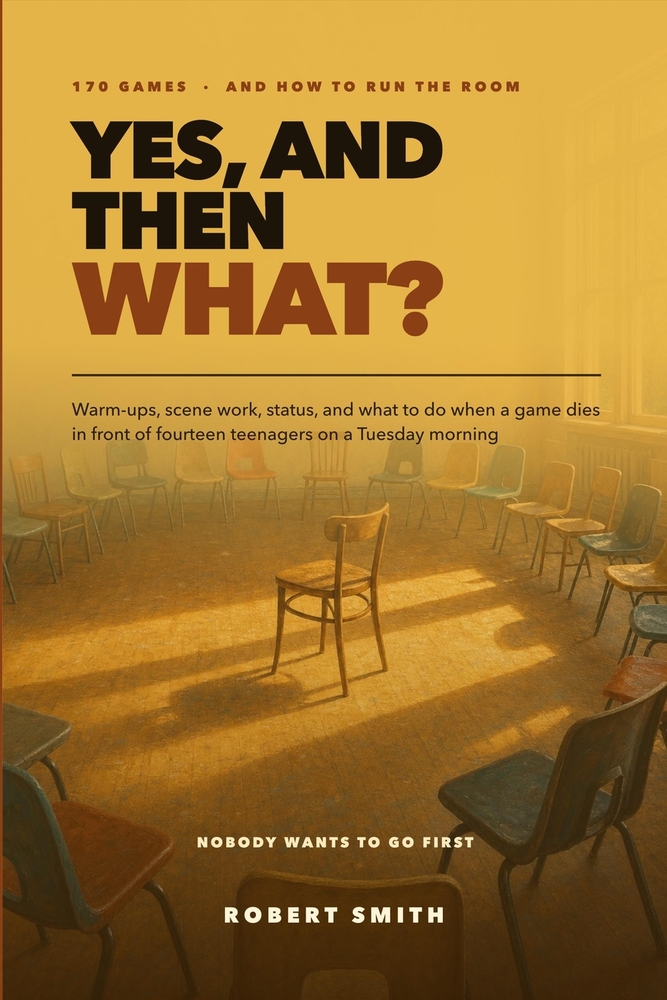 Yes, And Then What?: 170 Improv Games and the Strategy for Actually Running the Room: Warm-Ups, Scene Work, Status, and What to Do When a Game Dies cover