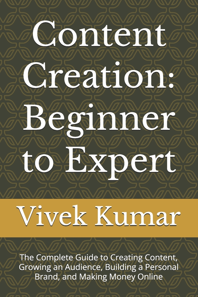 Content Creation: Beginner to Expert: The Complete Guide to Creating Content, Growing an Audience, Building a Personal Brand, and Making Money Online cover