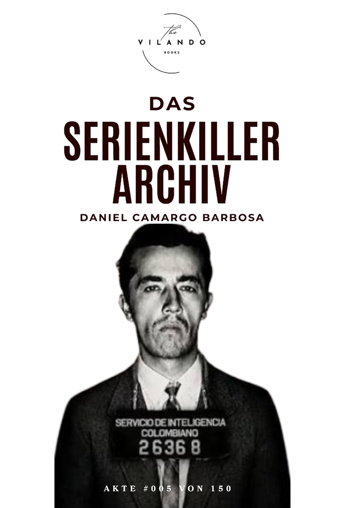 Serienkiller Archiv - Akte #005 von 150 - Daniel Camargo Barbosa: Chronik des Bösen cover