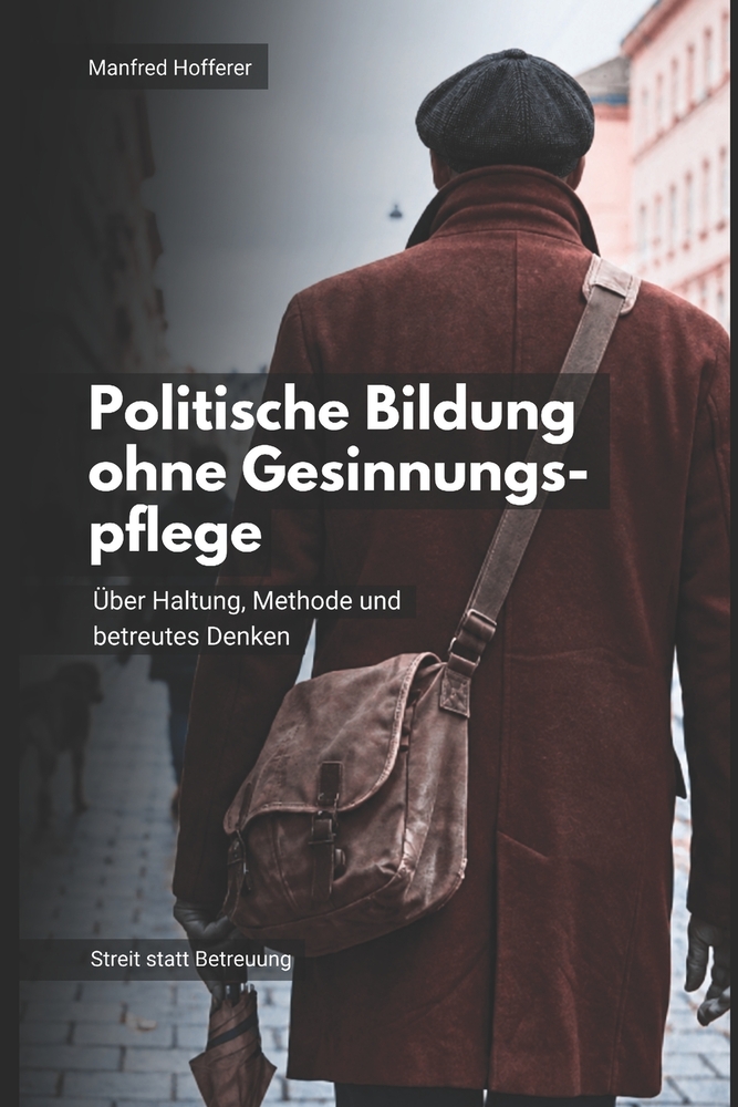 Politische Bildung ohne Gesinnungspflege: Über Haltung, Methode und betreutes Denken cover