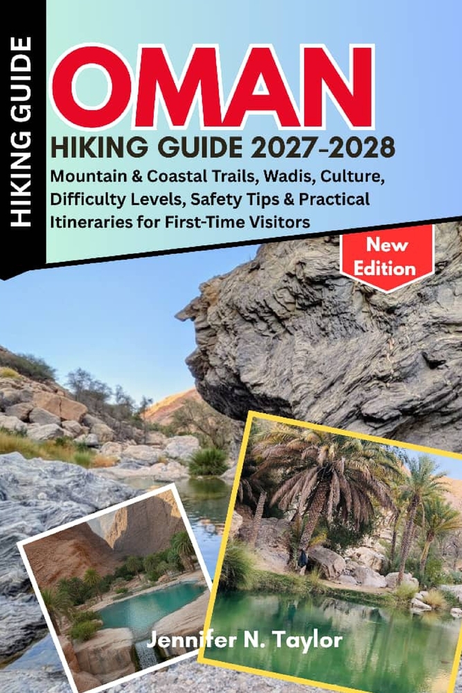Oman Hiking Guide 2027-2028: Mountain & Coastal Trails, Wadis, Culture, Difficulty Levels, Safety Tips & Practical Itineraries for First-Time Visitors cover