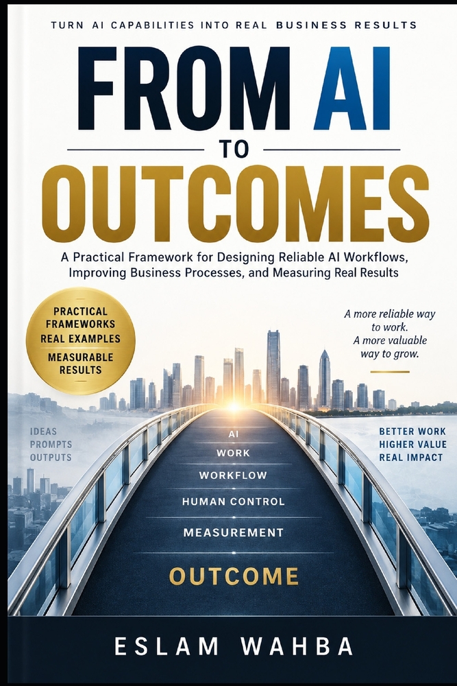 From AI to Outcomes: A Practical Framework for Designing Reliable AI Workflows, Improving Business Processes, and Measuring Real Results cover