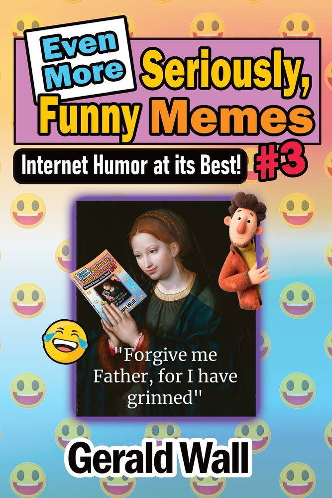 Even More Seriously, Funny Memes #3: Internet Humor at its Best cover