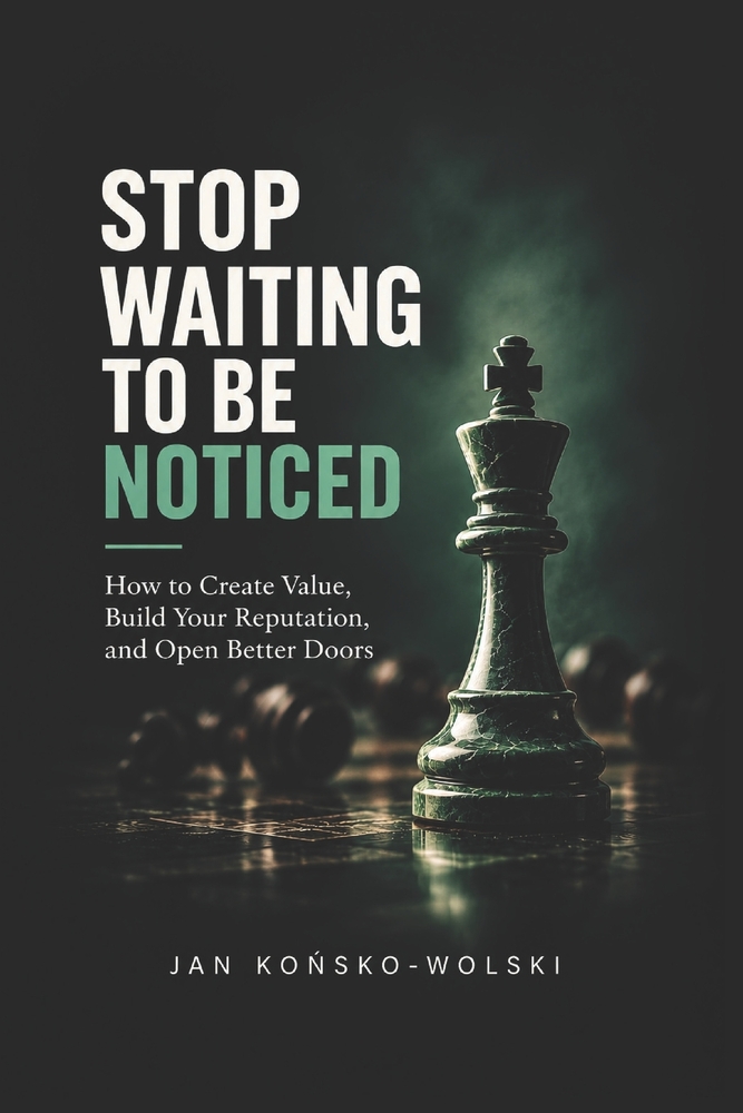 Stop Waiting to Be Noticed: How to Create Value, Build Your Reputation, and Open Better Doors cover