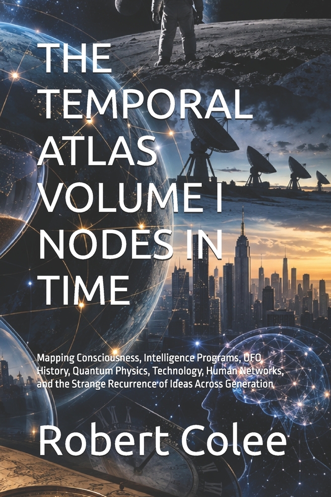 The Temporal Atlas Volume I Nodes in Time: Mapping Consciousness, Intelligence Programs, UFO History, Quantum Physics, Technology, Human Networks, and cover
