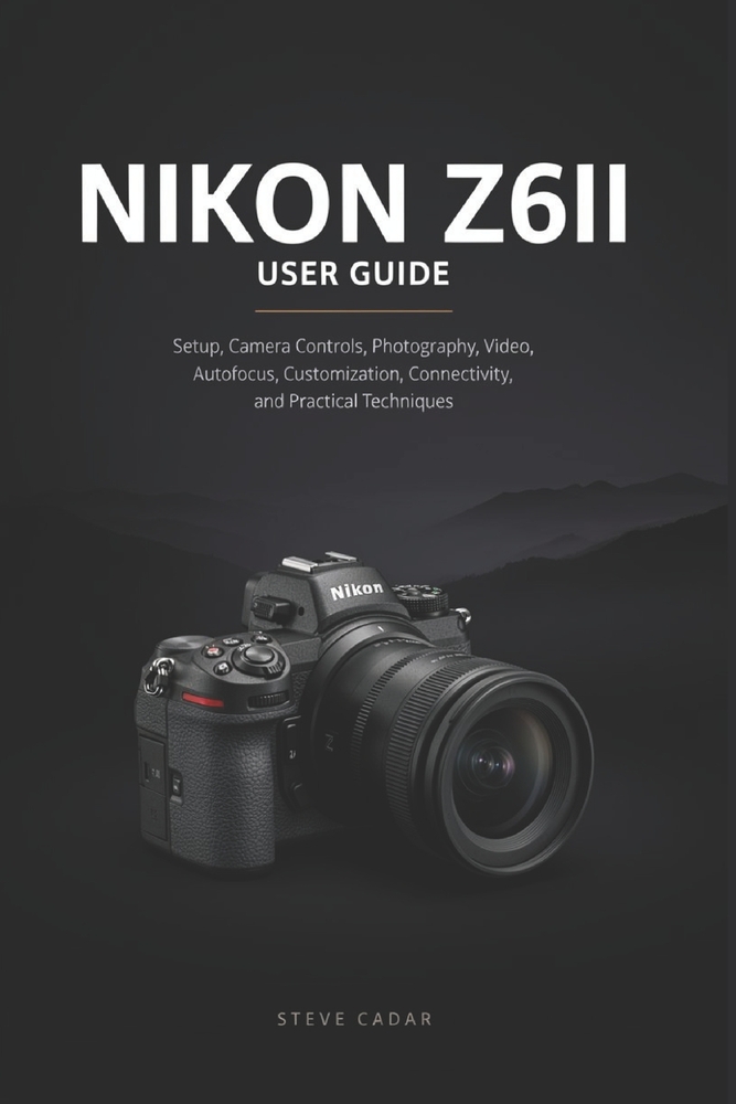 Nikon Z6II User Guide: Setup, Camera Controls, Photography, Video, Autofocus, Customization, Connectivity, and Practical Techniques cover