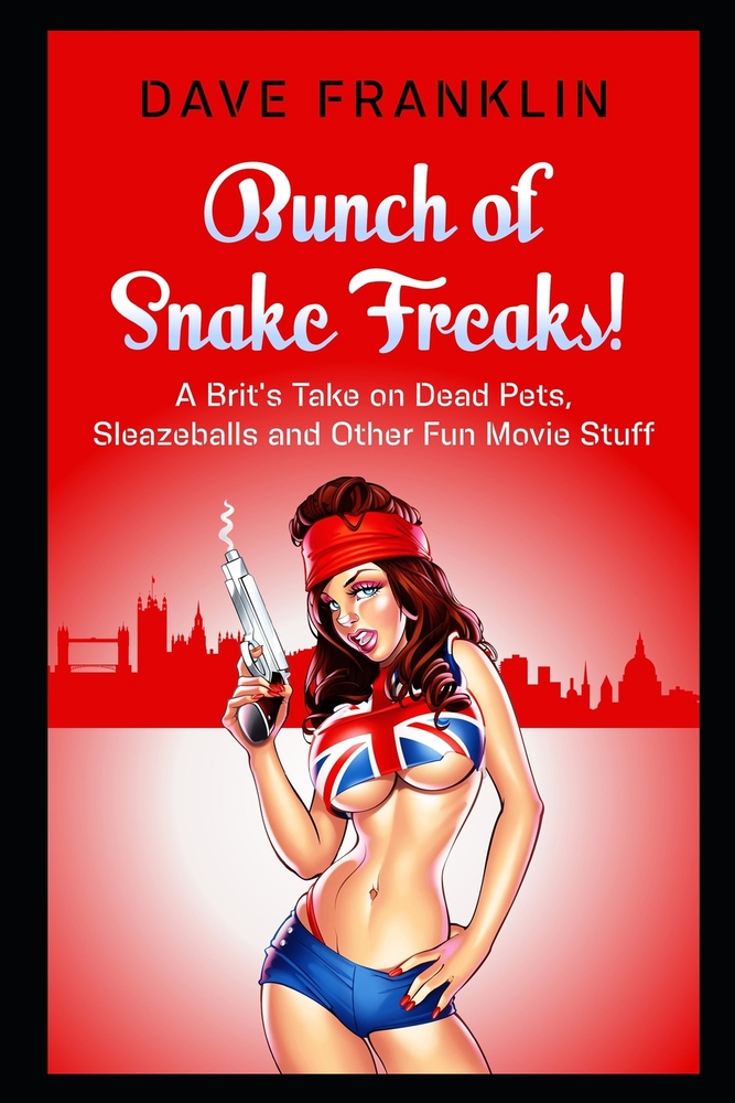 Bunch of Snake Freaks! A Brit's Take on Dead Pets, Sleazeballs and Other Fun Movie Stuff cover