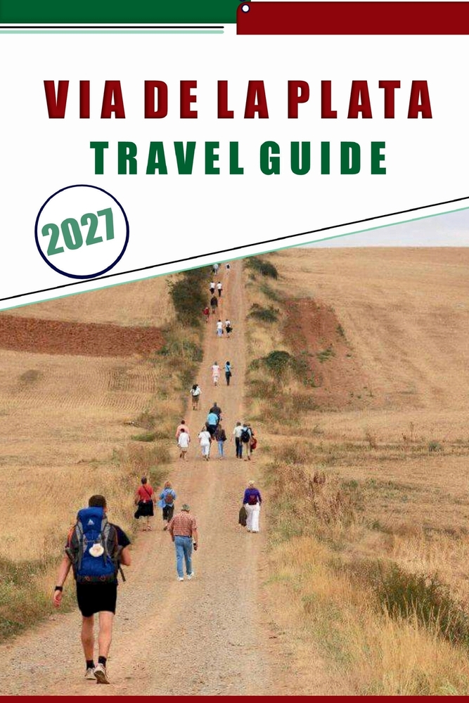 Via de la Plata Hiking Guide 2027: Camino Pilgrimage from Seville to Santiago with Stages, Maps, Accommodation Tips, and Albergue Listings cover