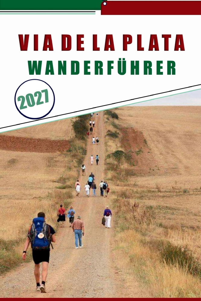 Via de la Plata Wanderführer 2027: Camino-Pilgerfahrt von Sevilla nach Santiago mit Etappen, Karten, Unterkunftstipps und Albergue-Listen cover