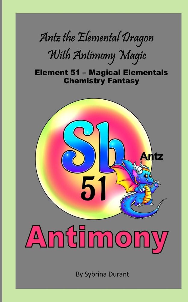 Antz The Elemental Dragon With Antimony Magic: Element 51 - Magical Elementals Chemistry Fantasy Series cover