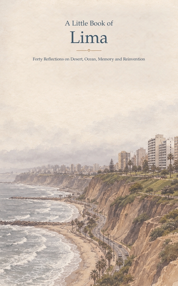 A Little Book of Lima: Forty Reflections on Desert, Ocean, Memory and Reinvention cover