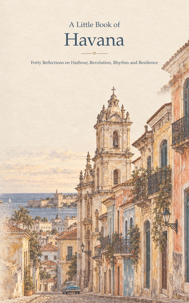 A Little Book of Havana: Forty Reflections on Harbour, Revolution, Rhythm and Resilience cover