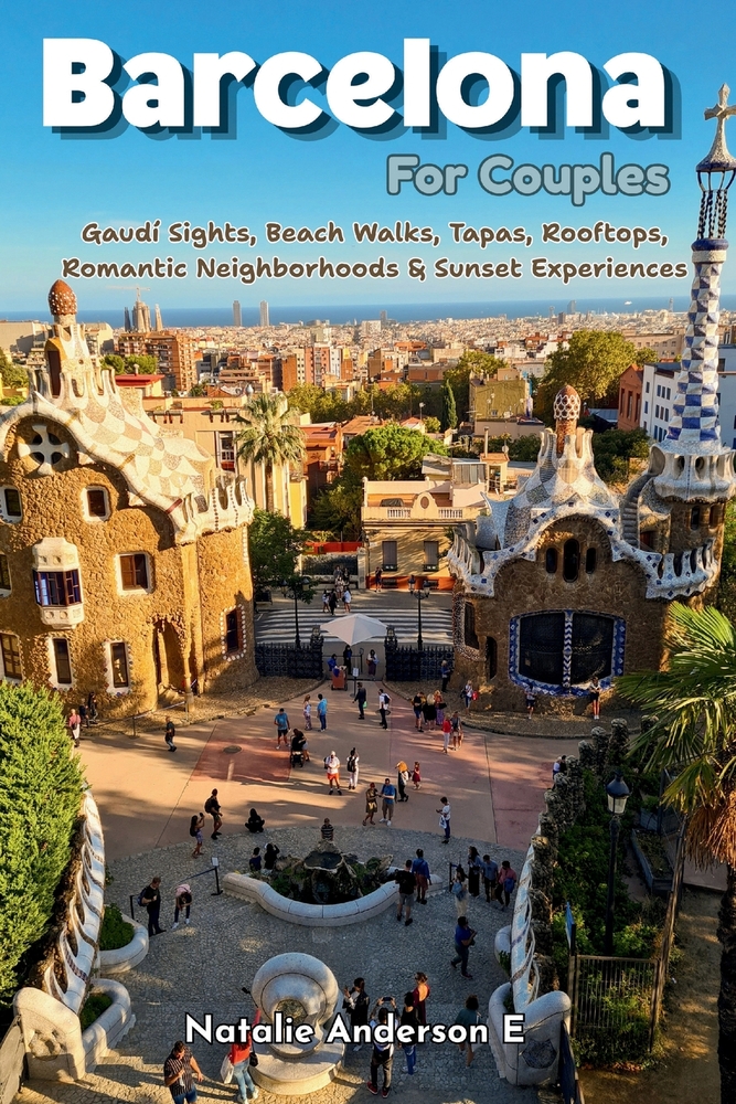 Barcelona for Couples: Gaudí Sights, Beach Walks, Tapas, Rooftops, Romantic Neighborhoods & Sunset Experiences cover