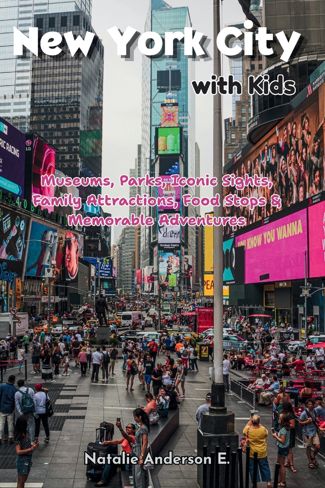 New York City with Kids: Museums, Parks, Iconic Sights, Family Attractions, Food Stops & Memorable Adventures cover