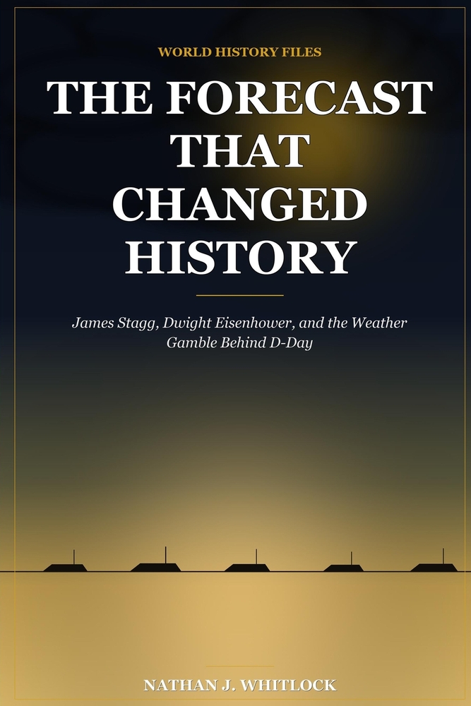 The Forecast That Changed History: James Stagg, Dwight Eisenhower, and the Weather Gamble Behind D-Day cover