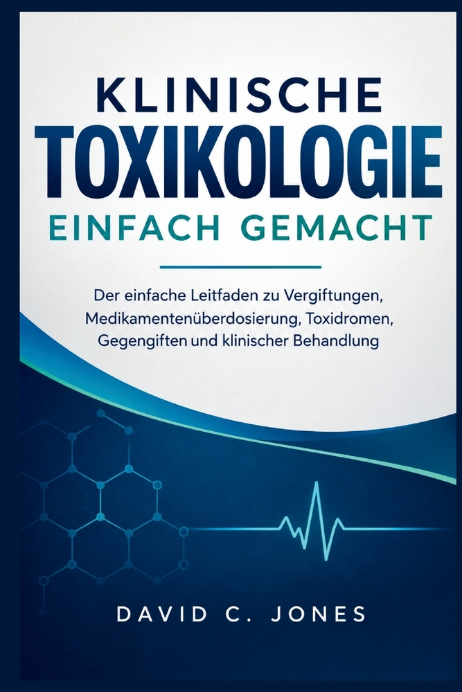 Klinische Toxikologie Einfach Gemacht: Der einfache Leitfaden zu Vergiftungen, Medikamentenüberdosierung, Toxidromen, Gegengiften und klinischer Behan cover