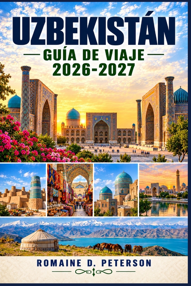 Uzbekistán Guía de viaje 2026-2027: Descubre ciudades de la Ruta de la Seda, mezquitas antiguas, Samarcanda, Bujará, paisajes desérticos, cocina uzbek cover