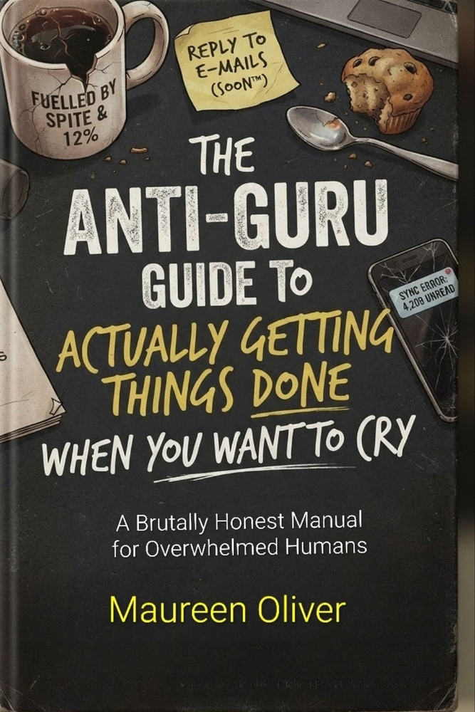 The Anti-Guru Guide to Actually Getting Things Done When You Want to Cry: A Brutally Honest Manual for Overwhelmed Humans cover