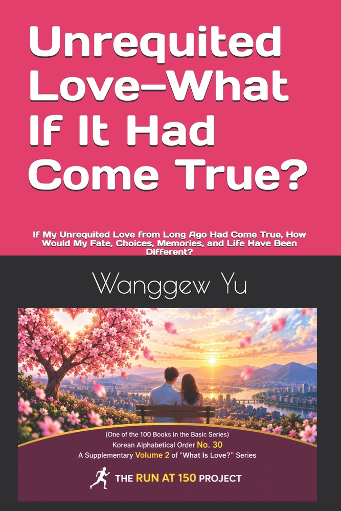 Unrequited Love-What If It Had Come True?: If My Unrequited Love from Long Ago Had Come True, How Would My Fate, Choices, Memories, and Life Have Been cover