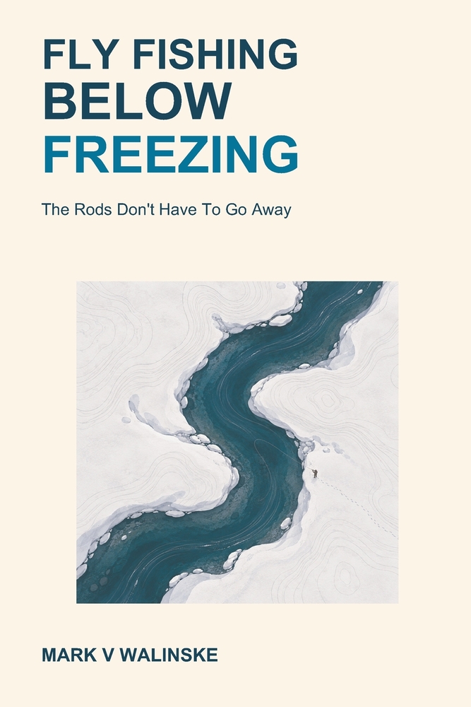 Fly Fishing Below Freezing: The Rods Don't Have To Go Away cover
