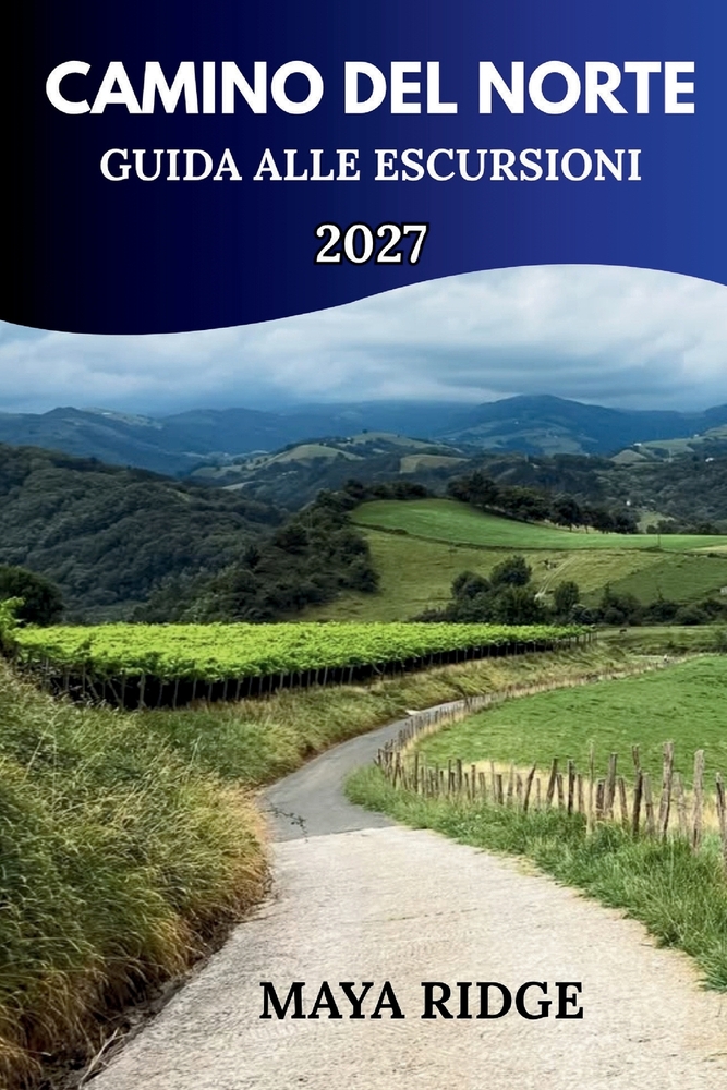 Camino del Norte Guida a Escursioni 2027: Tappe del sentiero, percorsi costieri, consigli per l'alloggio e suggerimenti pratici per i pellegrini alla cover