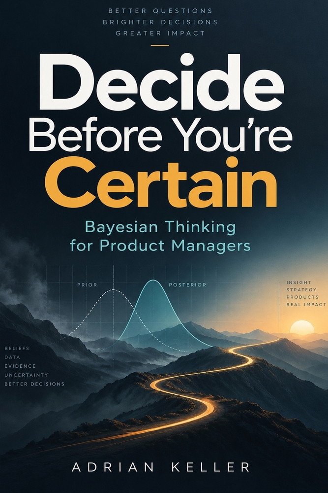 Decide Before You're Certain: Bayesian Thinking for Product Managers cover