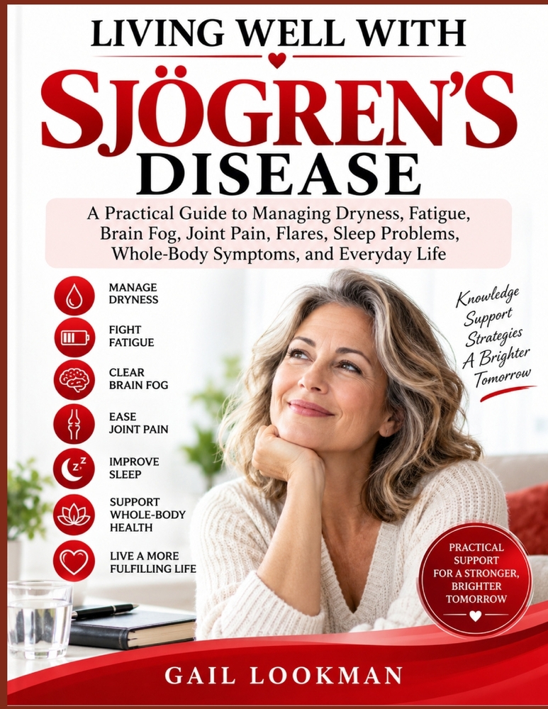 Living Well with Sjögren's Disease: A Practical Guide to Managing Dryness, Fatigue, Brain Fog, Joint Pain, Flares, Sleep Problems, Whole-Body Symptoms cover