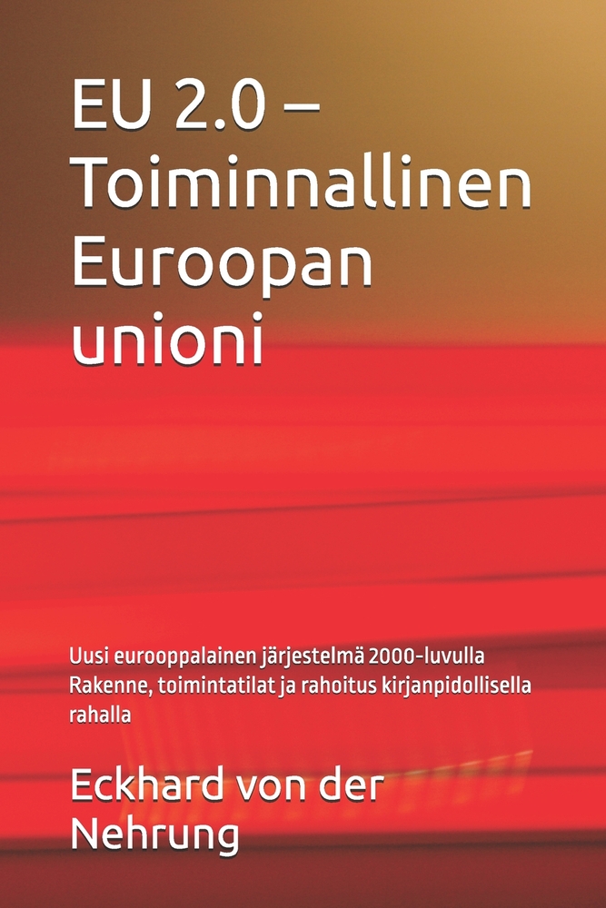 EU 2.0 - Toiminnallinen Euroopan unioni: Uusi eurooppalainen järjestelmä 2000-luvulla Rakenne, toimintatilat ja rahoitus kirjanpidollisella rahalla cover