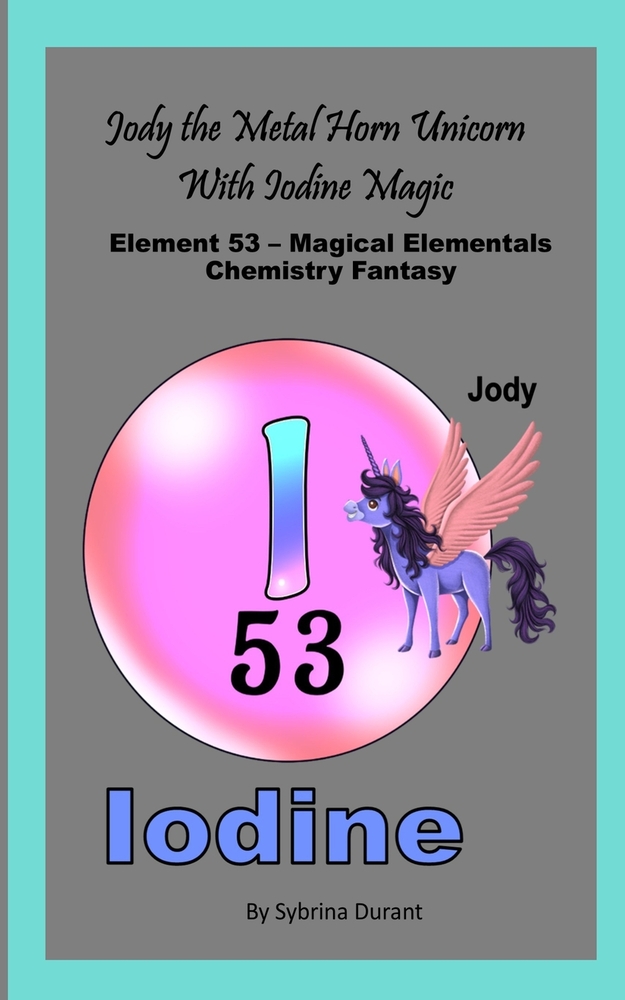 Jody The Magical Metal Horn Unicorn With Iodine Magic: Element 53 - Magical Elementals Chemistry Fantasy cover