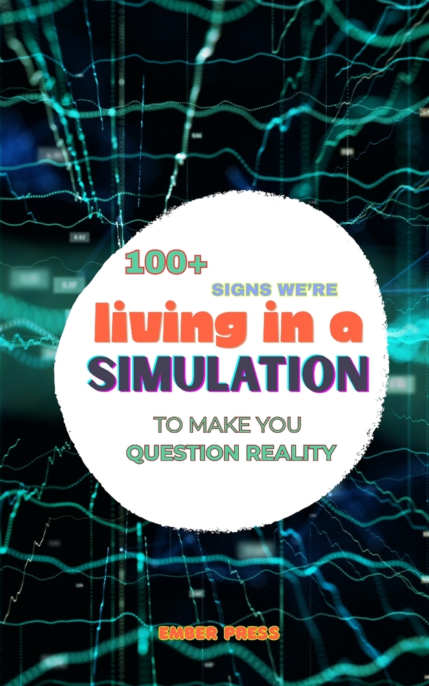100+ Signs We're Living in a Simulation: To Make You Question Reality: Quantum Physics, Consciousness, Reality Glitches, Simulation Theory & Mind-Bend cover
