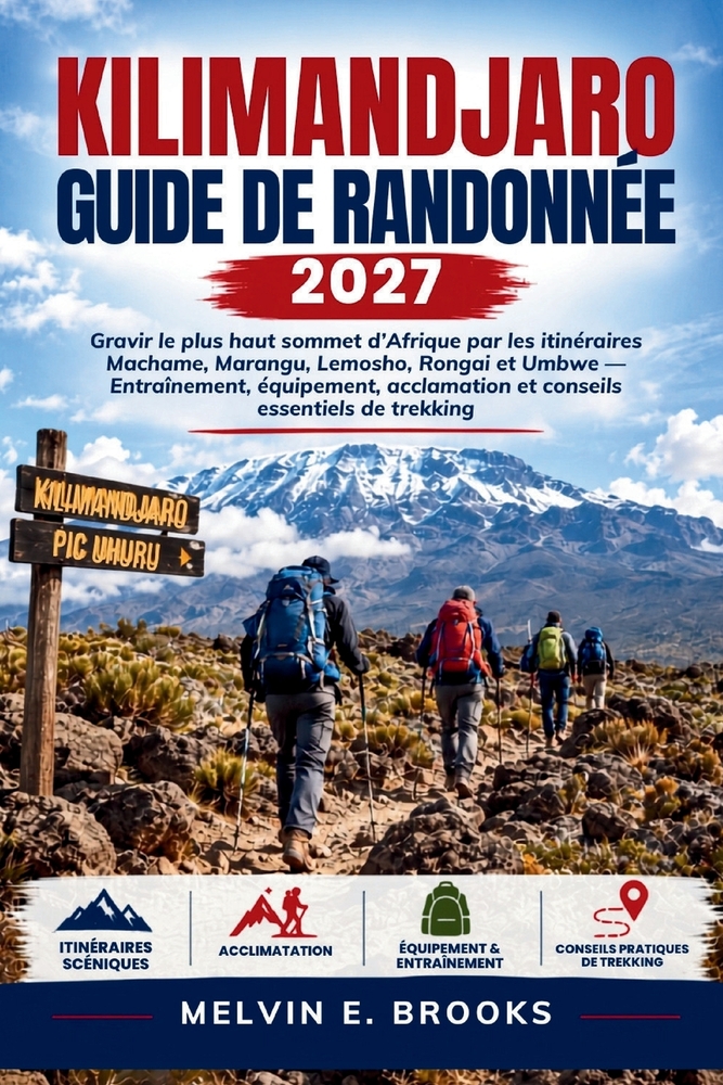 Kilimandjaro Guide de Randonnée 2027: Gravir le plus haut sommet d'Afrique à travers Machame, Marangu, Lemosho, Rongai et Umbwe - entraînement, équipe cover