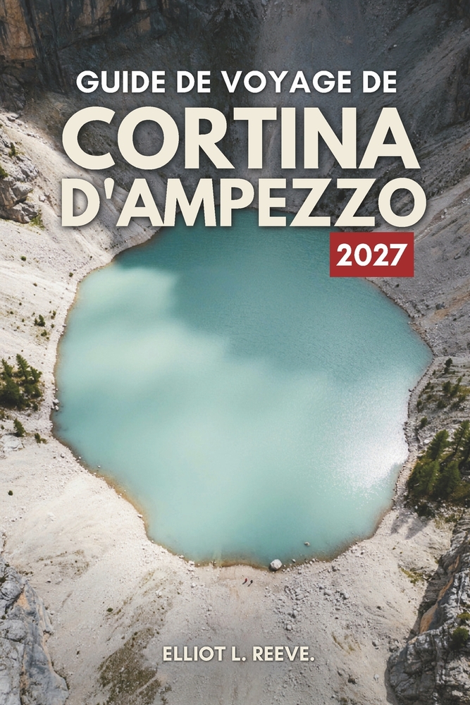 G U I D E D E V O Y A G E D E Cortina d'Ampezzo 2 0 2 7: Sommets des Dolomites, pistes de ski et vie alpine en Italie cover