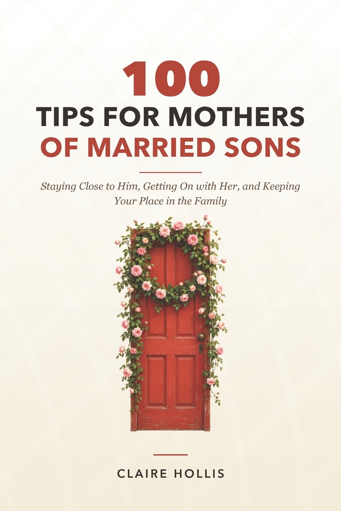 100 Tips for Mothers of Married Sons: Staying Close to Him, Getting On with Her, and Keeping Your Place in the Family cover