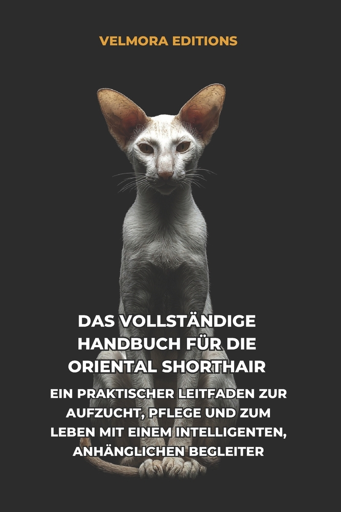 Das Vollständige Handbuch für die Oriental Shorthair: Ein Praktischer Leitfaden zur Aufzucht, Pflege und zum Leben mit einem Intelligenten, Anhänglich cover